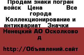 Продам знаки погран войск › Цена ­ 5 000 - Все города Коллекционирование и антиквариат » Значки   . Ненецкий АО,Осколково д.